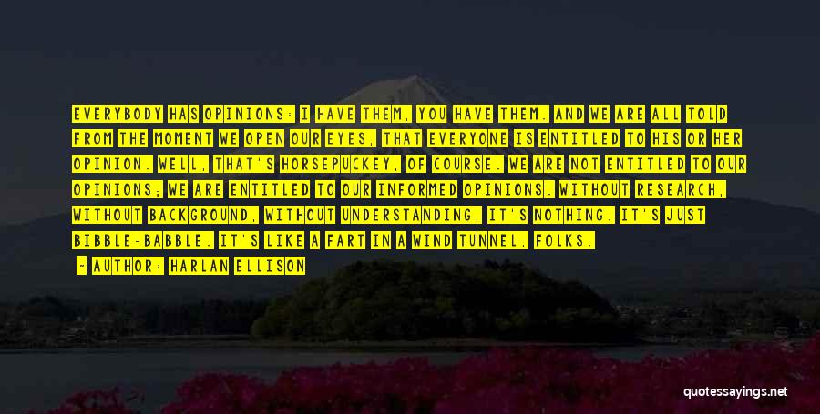Harlan Ellison Quotes: Everybody Has Opinions: I Have Them, You Have Them. And We Are All Told From The Moment We Open Our