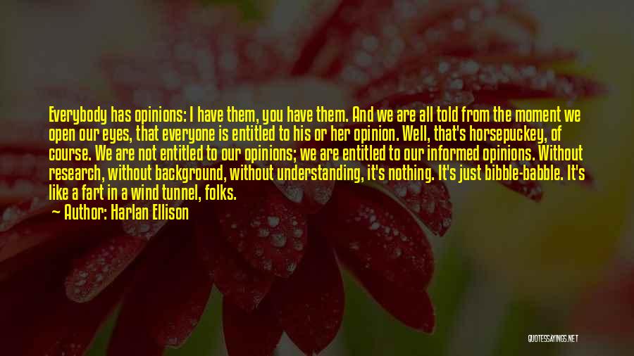 Harlan Ellison Quotes: Everybody Has Opinions: I Have Them, You Have Them. And We Are All Told From The Moment We Open Our