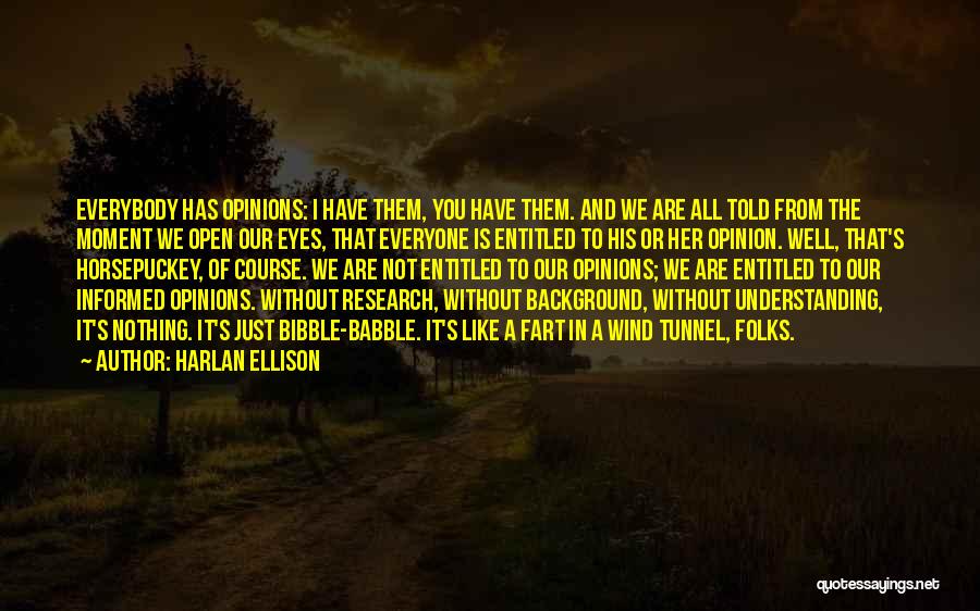 Harlan Ellison Quotes: Everybody Has Opinions: I Have Them, You Have Them. And We Are All Told From The Moment We Open Our