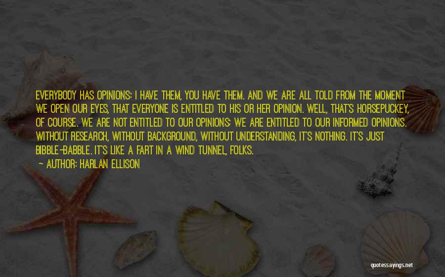 Harlan Ellison Quotes: Everybody Has Opinions: I Have Them, You Have Them. And We Are All Told From The Moment We Open Our