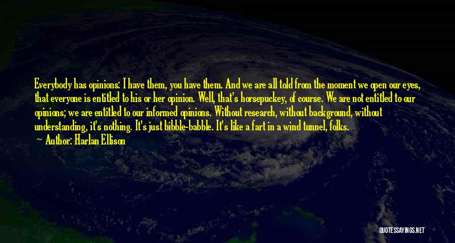 Harlan Ellison Quotes: Everybody Has Opinions: I Have Them, You Have Them. And We Are All Told From The Moment We Open Our