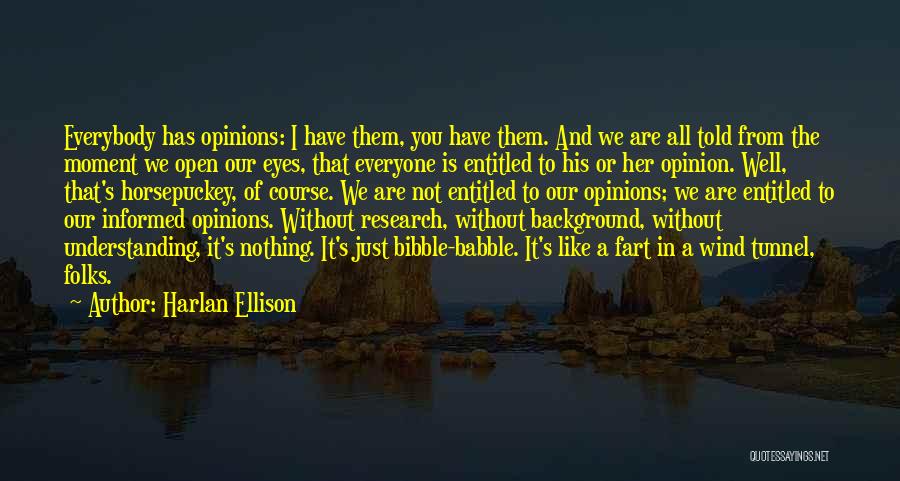 Harlan Ellison Quotes: Everybody Has Opinions: I Have Them, You Have Them. And We Are All Told From The Moment We Open Our