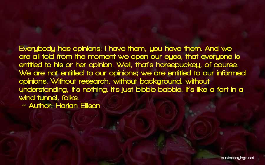 Harlan Ellison Quotes: Everybody Has Opinions: I Have Them, You Have Them. And We Are All Told From The Moment We Open Our