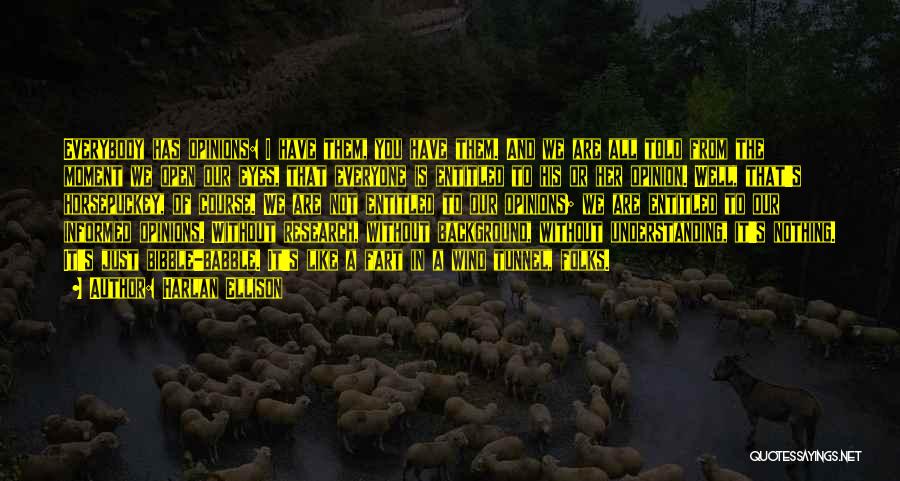 Harlan Ellison Quotes: Everybody Has Opinions: I Have Them, You Have Them. And We Are All Told From The Moment We Open Our