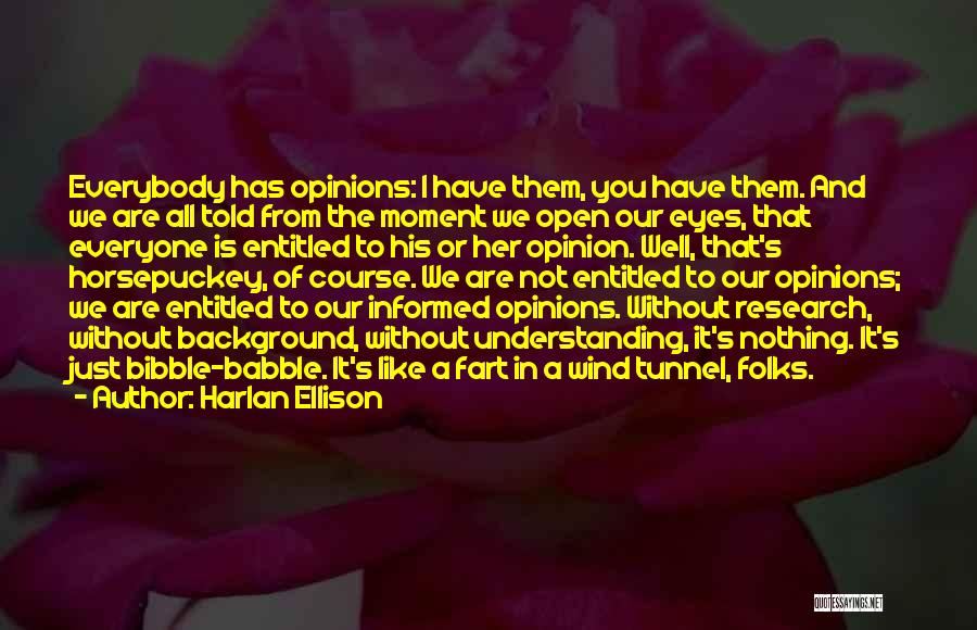 Harlan Ellison Quotes: Everybody Has Opinions: I Have Them, You Have Them. And We Are All Told From The Moment We Open Our