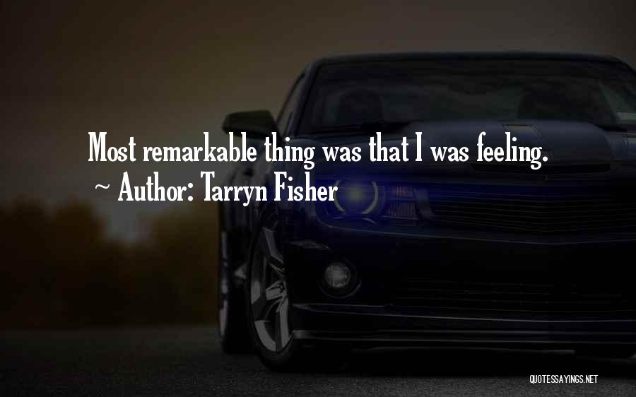 Tarryn Fisher Quotes: Most Remarkable Thing Was That I Was Feeling.