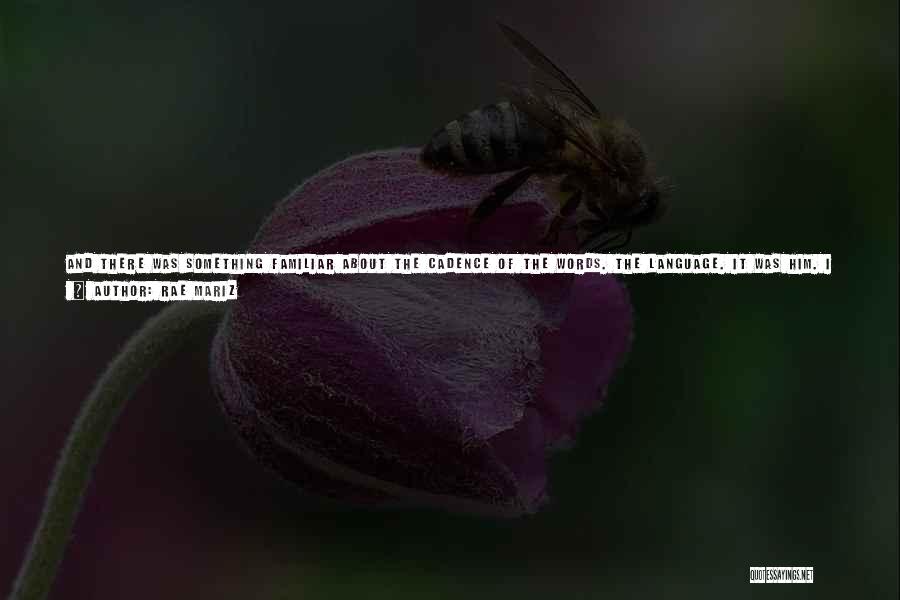 Rae Mariz Quotes: And There Was Something Familiar About The Cadence Of The Words. The Language. It Was Him. I Wrote:i Know Who