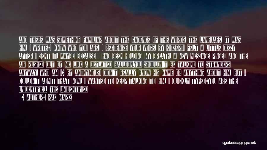 Rae Mariz Quotes: And There Was Something Familiar About The Cadence Of The Words. The Language. It Was Him. I Wrote:i Know Who