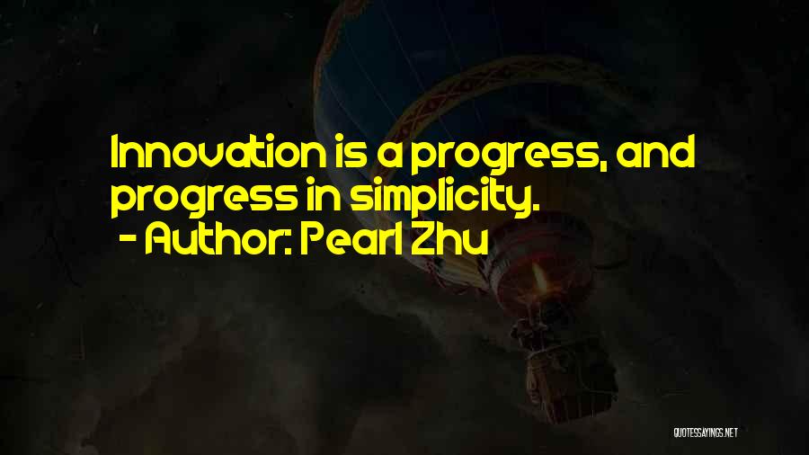 Pearl Zhu Quotes: Innovation Is A Progress, And Progress In Simplicity.