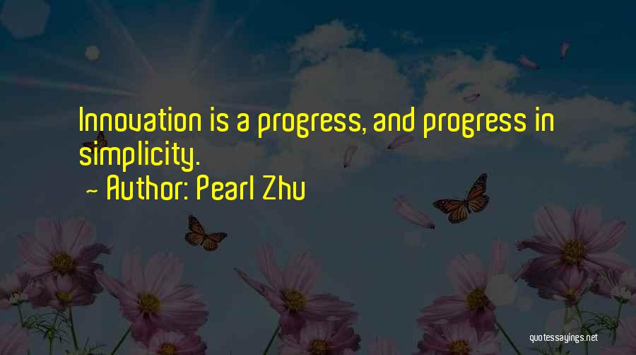 Pearl Zhu Quotes: Innovation Is A Progress, And Progress In Simplicity.