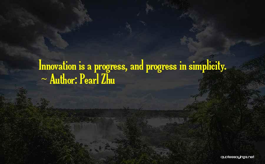 Pearl Zhu Quotes: Innovation Is A Progress, And Progress In Simplicity.