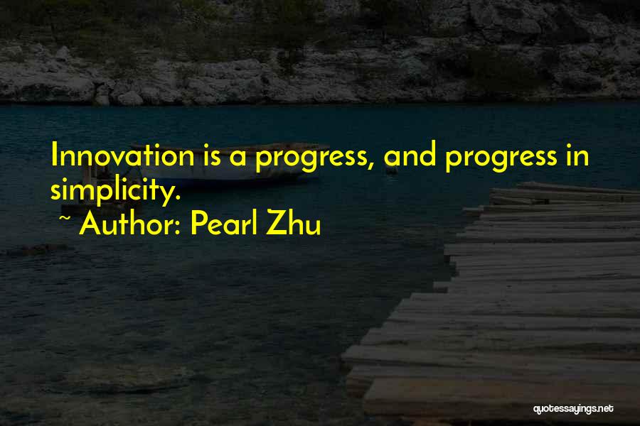 Pearl Zhu Quotes: Innovation Is A Progress, And Progress In Simplicity.