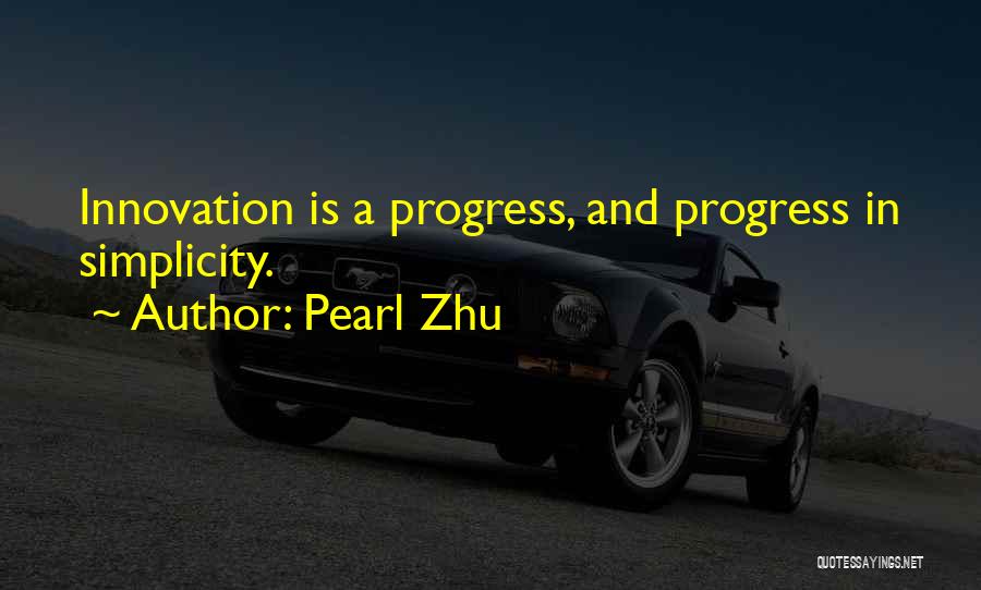 Pearl Zhu Quotes: Innovation Is A Progress, And Progress In Simplicity.