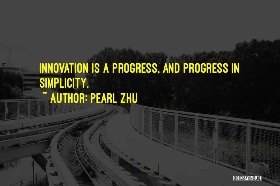 Pearl Zhu Quotes: Innovation Is A Progress, And Progress In Simplicity.