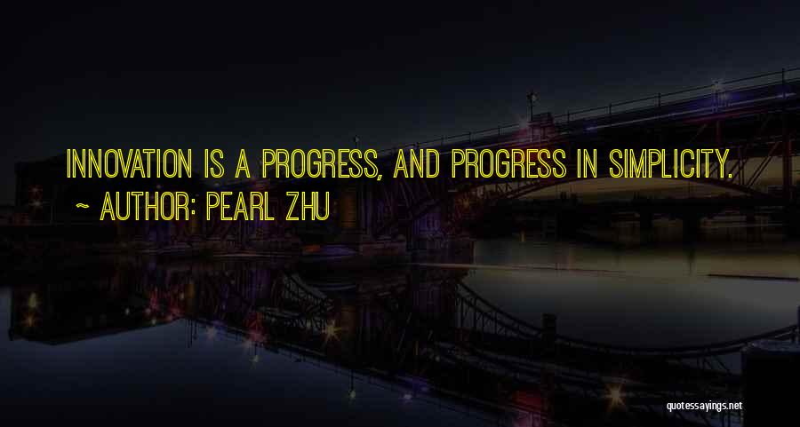 Pearl Zhu Quotes: Innovation Is A Progress, And Progress In Simplicity.