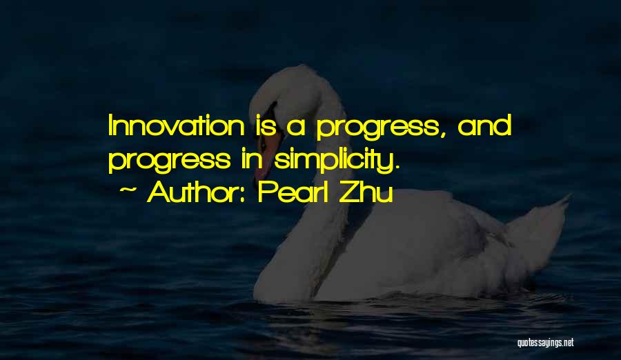 Pearl Zhu Quotes: Innovation Is A Progress, And Progress In Simplicity.