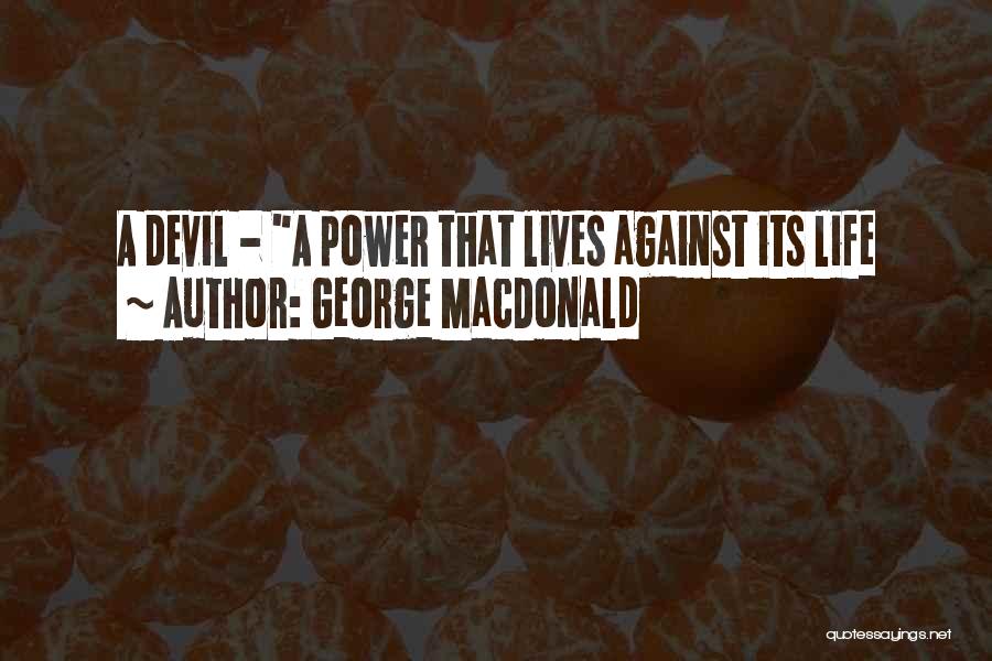George MacDonald Quotes: A Devil - A Power That Lives Against Its Life