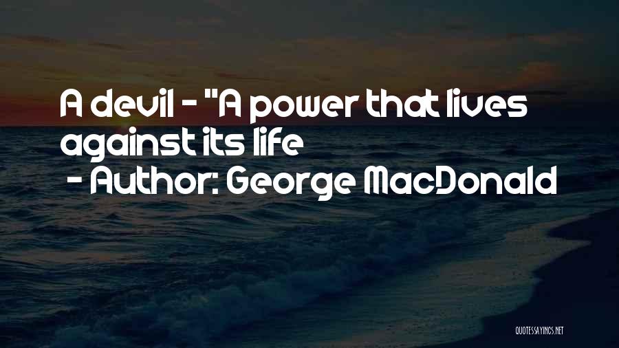 George MacDonald Quotes: A Devil - A Power That Lives Against Its Life