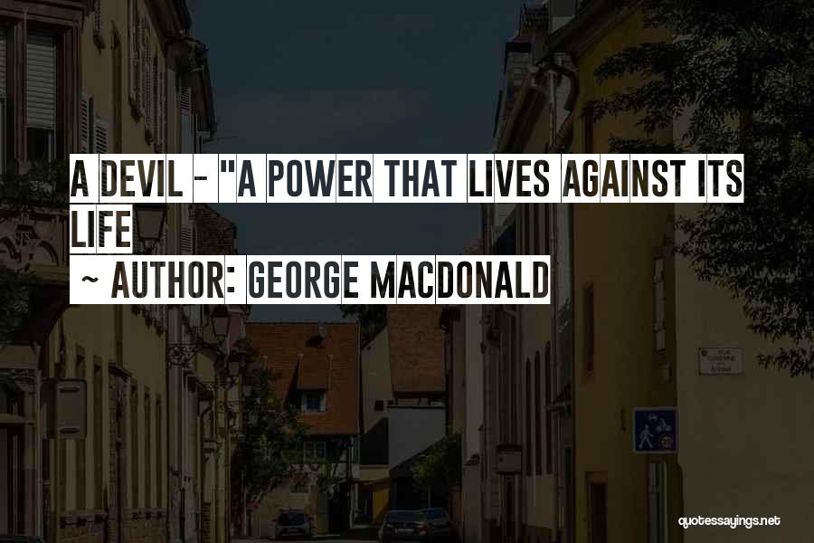 George MacDonald Quotes: A Devil - A Power That Lives Against Its Life