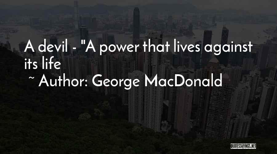 George MacDonald Quotes: A Devil - A Power That Lives Against Its Life