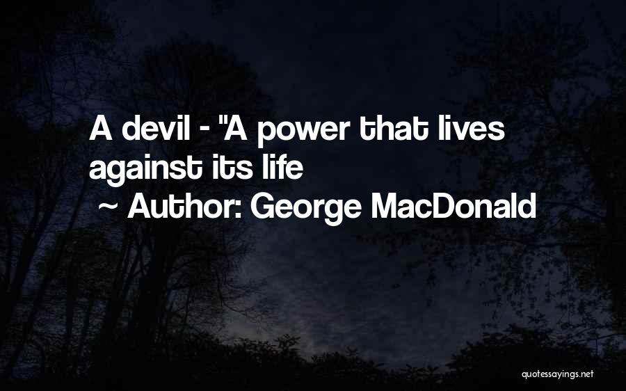 George MacDonald Quotes: A Devil - A Power That Lives Against Its Life