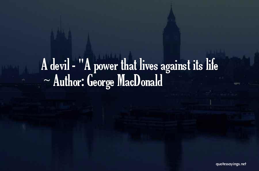 George MacDonald Quotes: A Devil - A Power That Lives Against Its Life