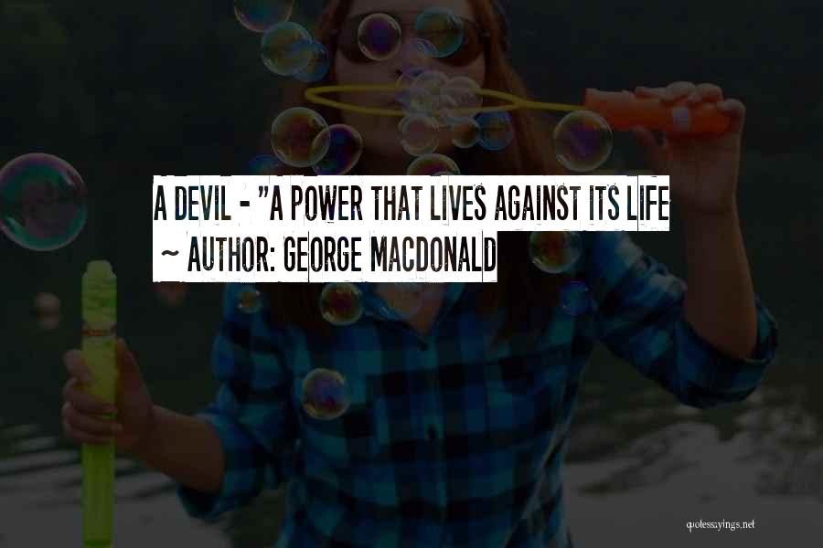 George MacDonald Quotes: A Devil - A Power That Lives Against Its Life