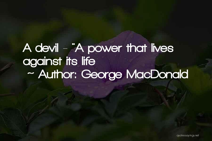 George MacDonald Quotes: A Devil - A Power That Lives Against Its Life