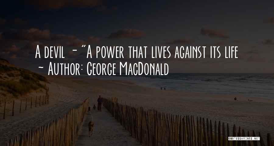 George MacDonald Quotes: A Devil - A Power That Lives Against Its Life
