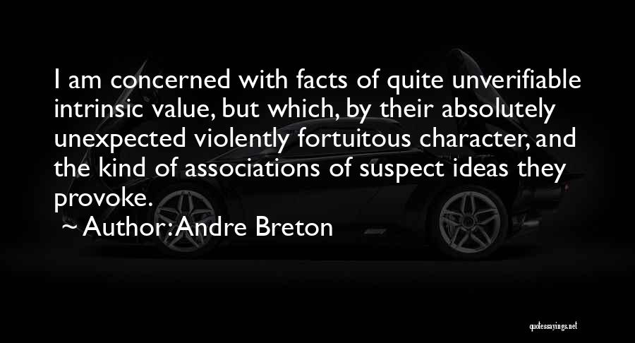 Andre Breton Quotes: I Am Concerned With Facts Of Quite Unverifiable Intrinsic Value, But Which, By Their Absolutely Unexpected Violently Fortuitous Character, And