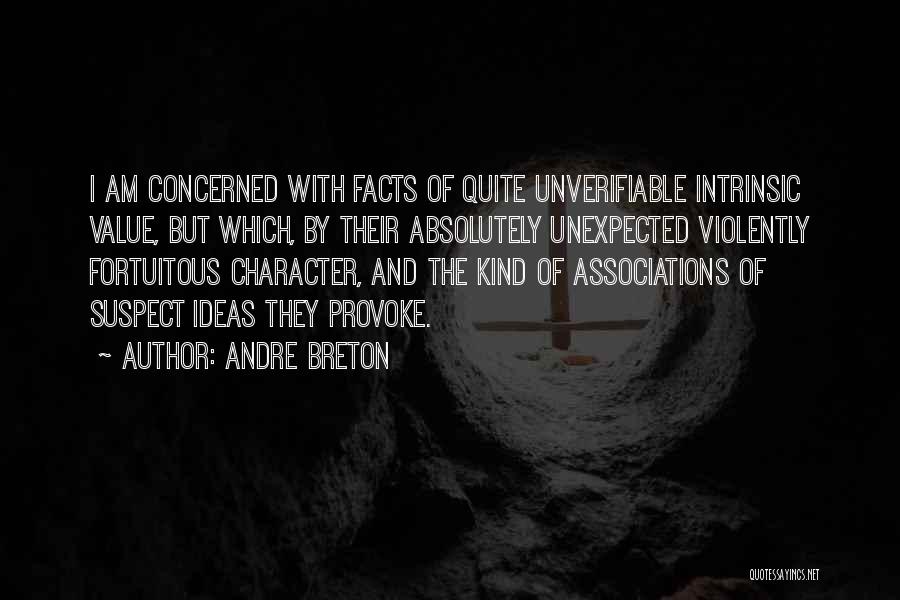 Andre Breton Quotes: I Am Concerned With Facts Of Quite Unverifiable Intrinsic Value, But Which, By Their Absolutely Unexpected Violently Fortuitous Character, And