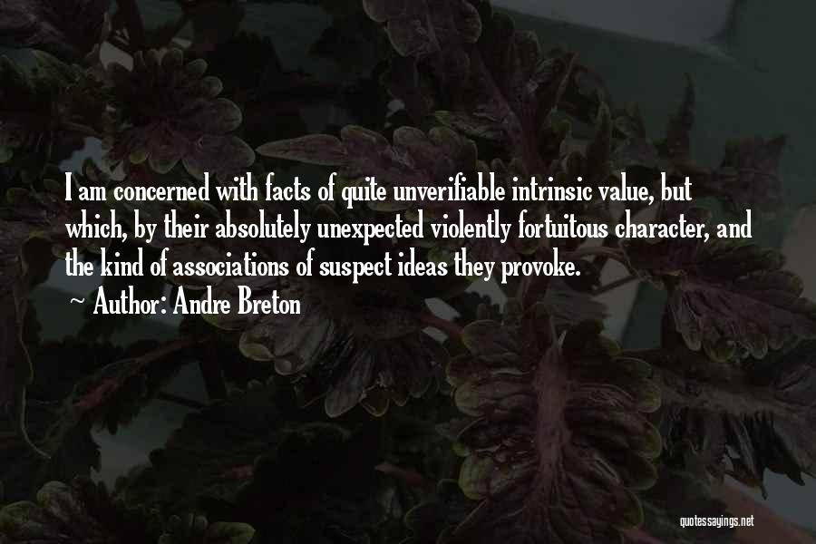 Andre Breton Quotes: I Am Concerned With Facts Of Quite Unverifiable Intrinsic Value, But Which, By Their Absolutely Unexpected Violently Fortuitous Character, And