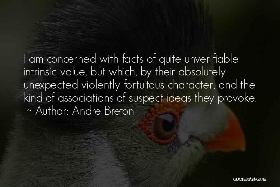 Andre Breton Quotes: I Am Concerned With Facts Of Quite Unverifiable Intrinsic Value, But Which, By Their Absolutely Unexpected Violently Fortuitous Character, And