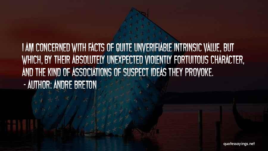 Andre Breton Quotes: I Am Concerned With Facts Of Quite Unverifiable Intrinsic Value, But Which, By Their Absolutely Unexpected Violently Fortuitous Character, And