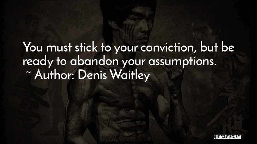 Denis Waitley Quotes: You Must Stick To Your Conviction, But Be Ready To Abandon Your Assumptions.