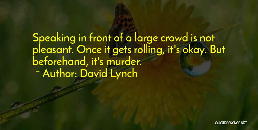 David Lynch Quotes: Speaking In Front Of A Large Crowd Is Not Pleasant. Once It Gets Rolling, It's Okay. But Beforehand, It's Murder.