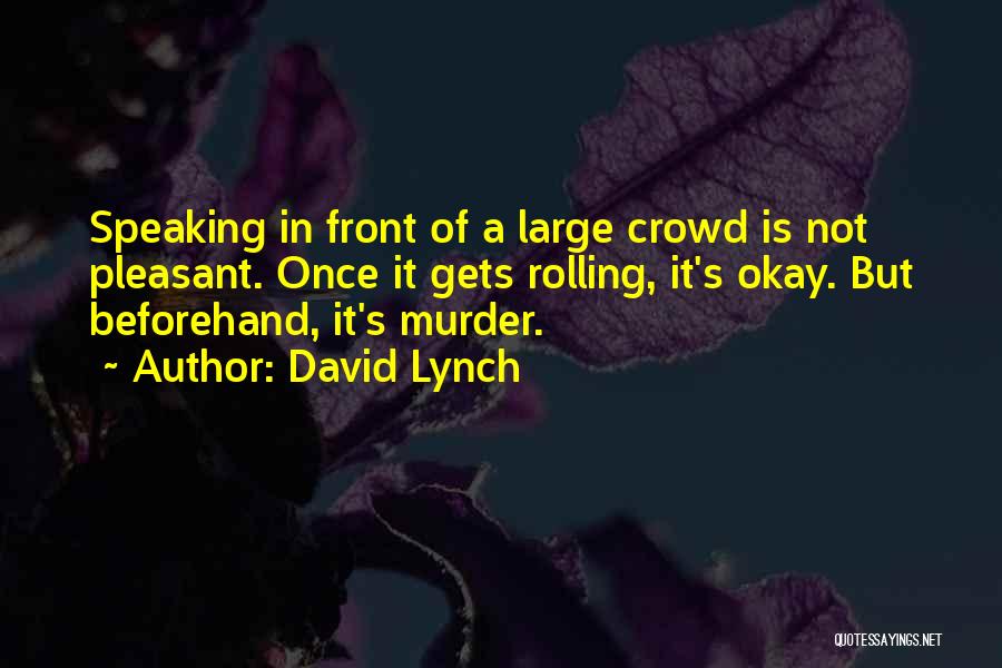 David Lynch Quotes: Speaking In Front Of A Large Crowd Is Not Pleasant. Once It Gets Rolling, It's Okay. But Beforehand, It's Murder.