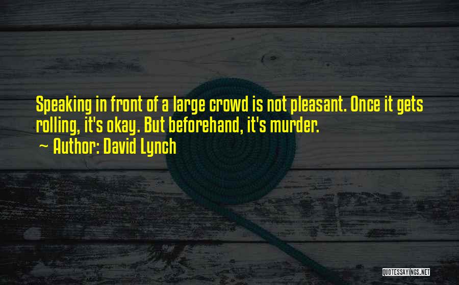 David Lynch Quotes: Speaking In Front Of A Large Crowd Is Not Pleasant. Once It Gets Rolling, It's Okay. But Beforehand, It's Murder.