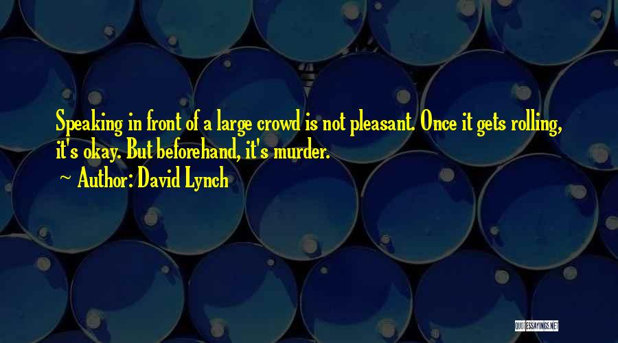 David Lynch Quotes: Speaking In Front Of A Large Crowd Is Not Pleasant. Once It Gets Rolling, It's Okay. But Beforehand, It's Murder.