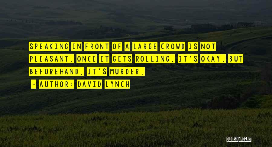 David Lynch Quotes: Speaking In Front Of A Large Crowd Is Not Pleasant. Once It Gets Rolling, It's Okay. But Beforehand, It's Murder.