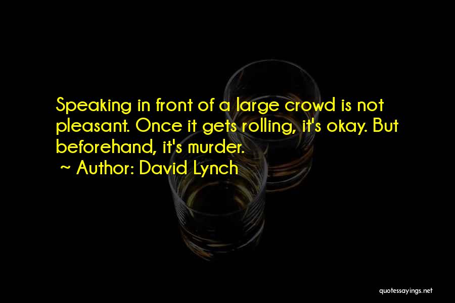 David Lynch Quotes: Speaking In Front Of A Large Crowd Is Not Pleasant. Once It Gets Rolling, It's Okay. But Beforehand, It's Murder.