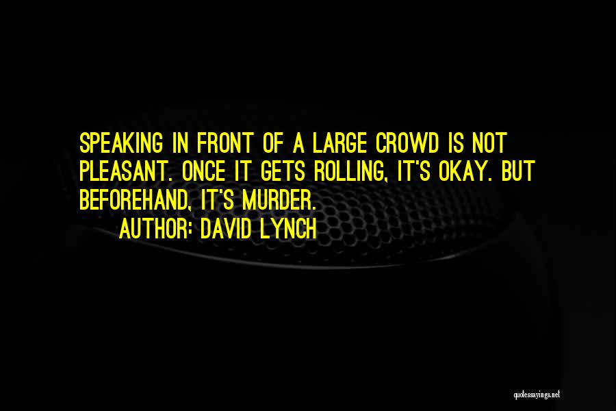 David Lynch Quotes: Speaking In Front Of A Large Crowd Is Not Pleasant. Once It Gets Rolling, It's Okay. But Beforehand, It's Murder.