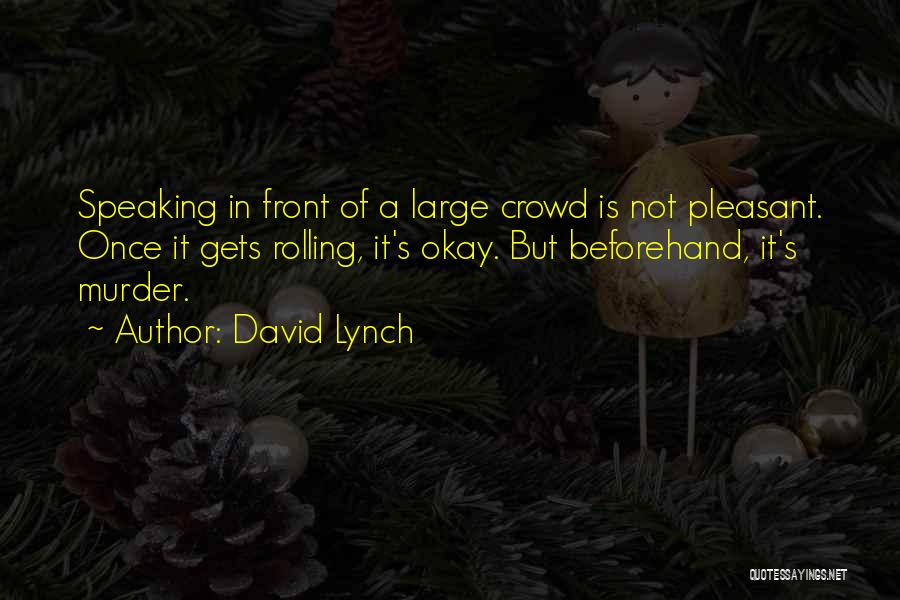 David Lynch Quotes: Speaking In Front Of A Large Crowd Is Not Pleasant. Once It Gets Rolling, It's Okay. But Beforehand, It's Murder.