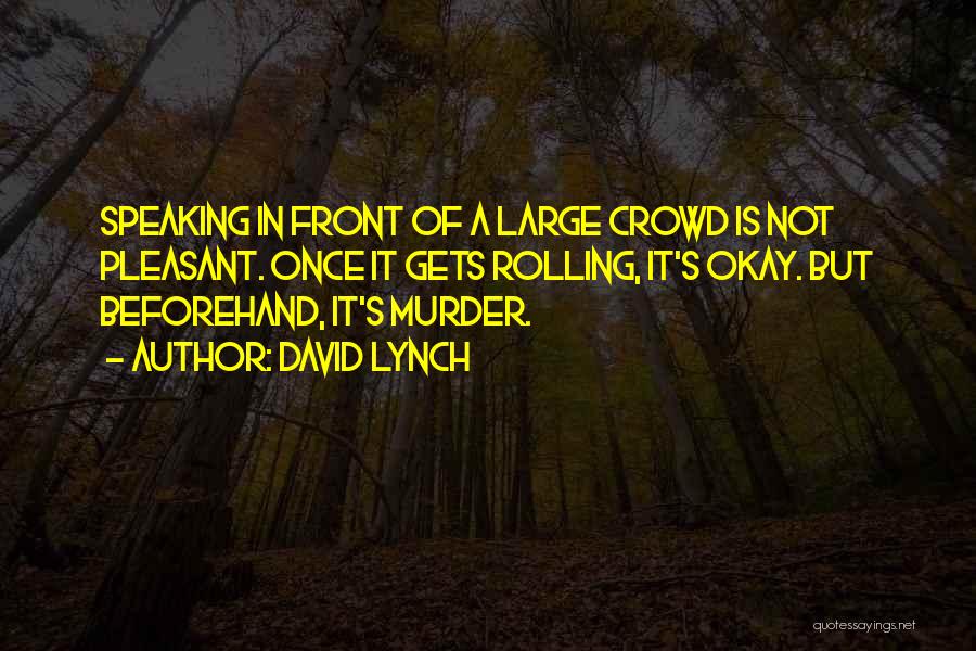 David Lynch Quotes: Speaking In Front Of A Large Crowd Is Not Pleasant. Once It Gets Rolling, It's Okay. But Beforehand, It's Murder.