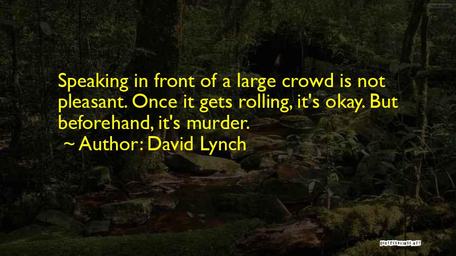 David Lynch Quotes: Speaking In Front Of A Large Crowd Is Not Pleasant. Once It Gets Rolling, It's Okay. But Beforehand, It's Murder.