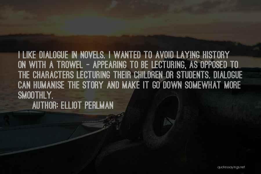 Elliot Perlman Quotes: I Like Dialogue In Novels. I Wanted To Avoid Laying History On With A Trowel - Appearing To Be Lecturing,