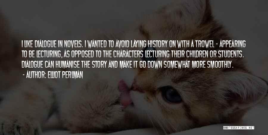 Elliot Perlman Quotes: I Like Dialogue In Novels. I Wanted To Avoid Laying History On With A Trowel - Appearing To Be Lecturing,