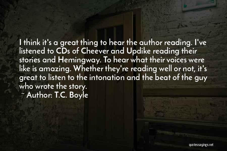 T.C. Boyle Quotes: I Think It's A Great Thing To Hear The Author Reading. I've Listened To Cds Of Cheever And Updike Reading