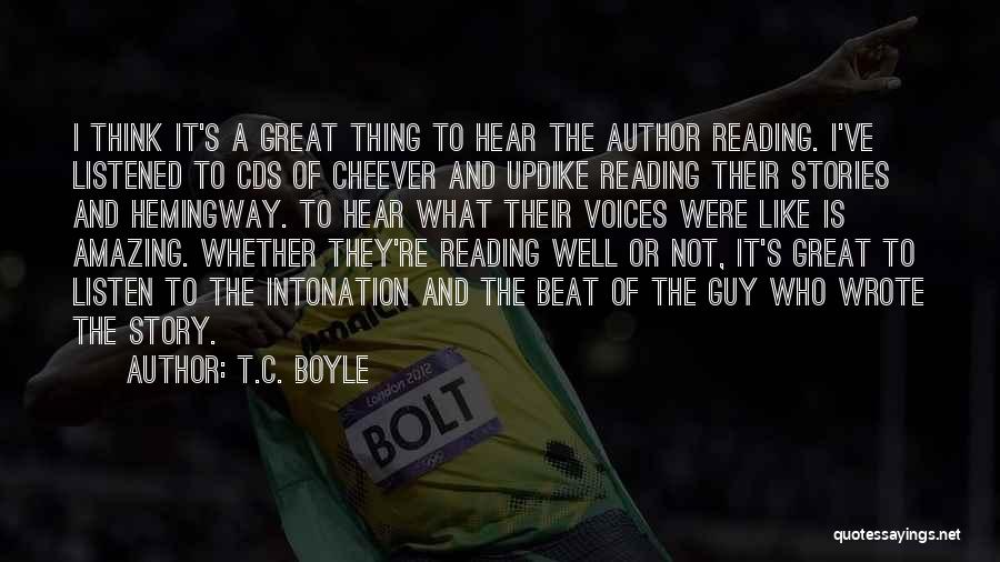 T.C. Boyle Quotes: I Think It's A Great Thing To Hear The Author Reading. I've Listened To Cds Of Cheever And Updike Reading