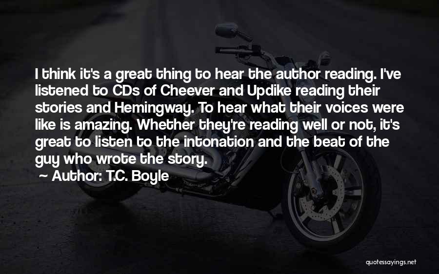 T.C. Boyle Quotes: I Think It's A Great Thing To Hear The Author Reading. I've Listened To Cds Of Cheever And Updike Reading